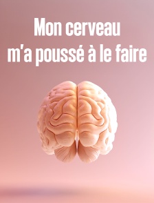 Mon cerveau m'a poussé à le faire