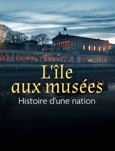 L'île aux musées de Berlin : Histoire d'une nation