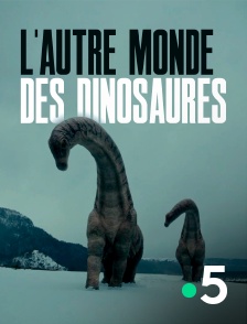 France 5 - L'autre monde des dinosaures