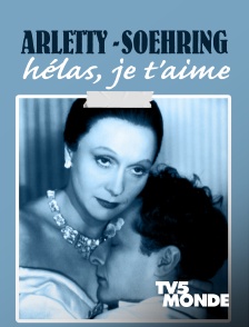 TV5MONDE - Arletty - Soehring : hélas, je t'aime
