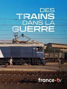 france.tv - Des trains dans la guerre