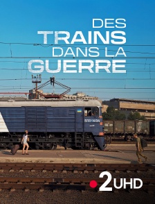 France 2 UHD - Des trains dans la guerre