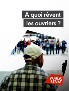 Public Sénat - À quoi rêvent les ouvriers ?