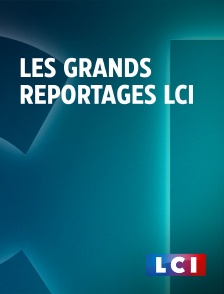 LCI - La Chaîne Info - Les grands reportages LCI