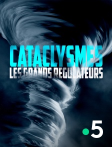 France 5 - Cataclysmes, les grands régulateurs
