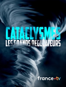 france.tv - Cataclysmes, les grands régulateurs