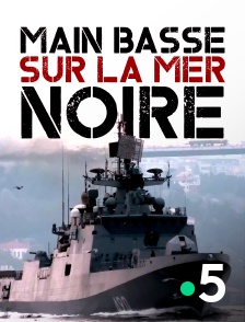 France 5 - Main basse sur la mer Noire