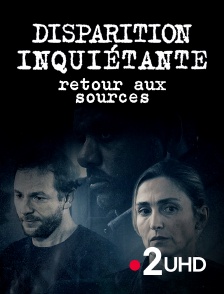 France 2 UHD - Disparition inquiétante 5 : Retour aux sources