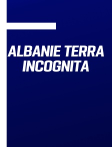 Albanie Terra Incognita