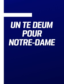 Un Te Deum pour Notre-Dame