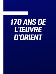 170 ans de L'Œuvre d'Orient