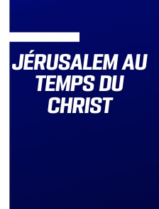 Jérusalem au temps du Christ