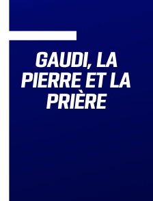Gaudi, la pierre et la prière