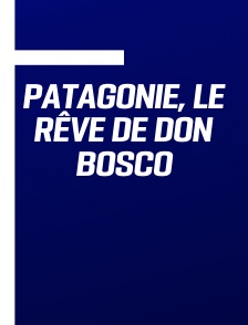 Patagonie, le rêve de Don Bosco