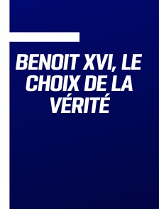 Benoit XVI, le choix de la vérité