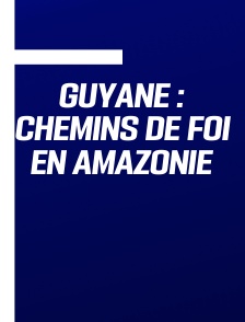 Guyane : Chemins de foi en Amazonie