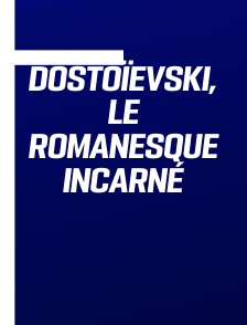 Dostoïevski, le romanesque incarné