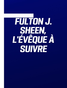 Fulton J. Sheen, l'évêque à suivre