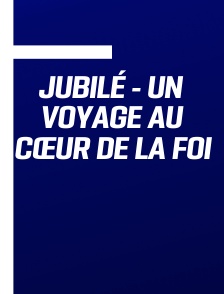 Jubilé - Un voyage au cœur de la Foi