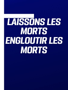 Laissons les morts engloutir les morts