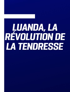 Luanda, la révolution de la tendresse