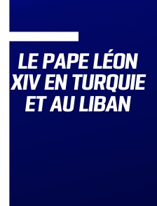 Le pape Léon XIV en Turquie et au Liban
