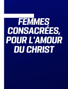Femmes consacrées, pour l'amour du Christ