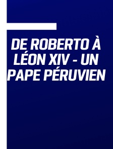 De Roberto à Léon XIV - Un Pape péruvien