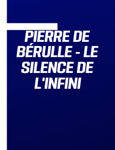 Pierre de Bérulle - le silence de l'infini