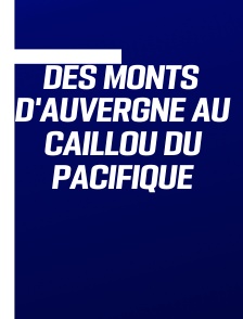 Des Monts d'Auvergne au Caillou du Pacifique