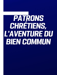 Patrons chrétiens, l'aventure du bien commun