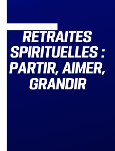 Retraites spirituelles : partir, aimer, grandir