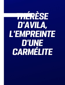 Thérèse d'Avila, l'empreinte d'une carmélite