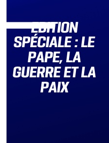 Edition spéciale : Le Pape, la guerre et la paix