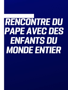 Rencontre du Pape avec des enfants du monde entier