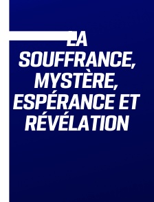 La souffrance, mystère, espérance et révélation