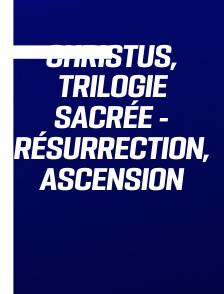 Christus, trilogie sacrée - Résurrection, Ascension