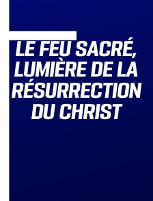 Le Feu sacré, lumière de la résurrection du Christ