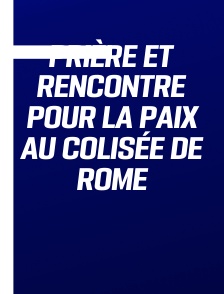 Prière et rencontre pour la Paix au Colisée de Rome