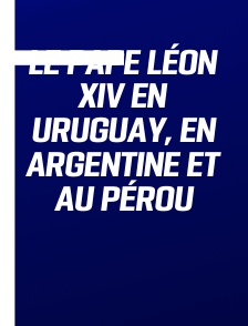 Le pape Léon XIV en Uruguay, en Argentine et au Pérou