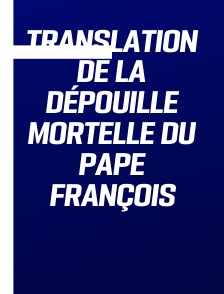 Translation de la dépouille mortelle du pape François