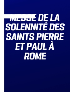 Messe de la solennité des saints Pierre et Paul à Rome