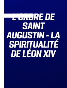 L'Ordre de Saint Augustin - La spiritualité de Léon XIV