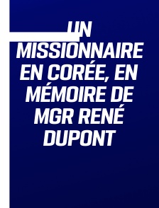 Un missionnaire en Corée, en mémoire de Mgr René Dupont