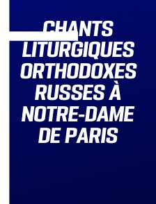 Chants liturgiques orthodoxes russes à Notre-Dame de Paris