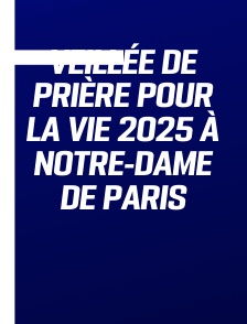 Veillée de prière pour la vie 2025 à Notre-Dame de Paris