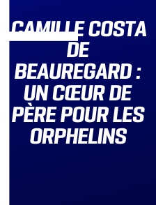 Camille Costa de Beauregard : Un Cœur de Père pour les Orphelins