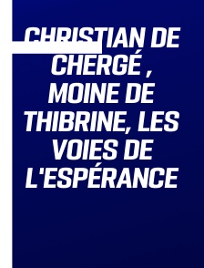 Christian de Chergé , moine de Thibrine, les voies de l'espérance