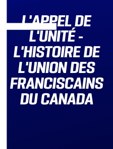 L'Appel de l'Unité - L'histoire de l'Union des Franciscains du Canada