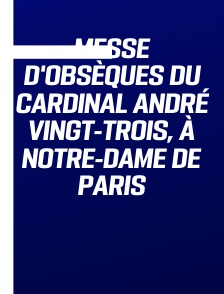Messe d'obsèques du cardinal André Vingt-Trois, à Notre-Dame de Paris